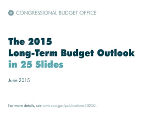 The 2015 Long-Term Budget Outlook in 25 Slides