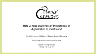 Help us raise awareness of the potential of
digitalization in social work!
Perdix Creations UG Köthen | Saxony-Anhalt | Ge...
