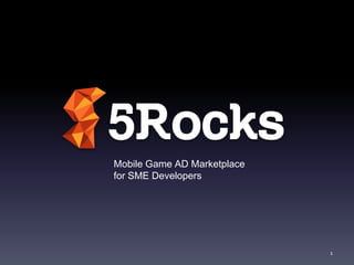 Mobile Game AD Marketplace
for SME Developers




                             1
 