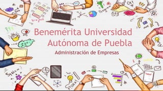 Benemérita Universidad
Autónoma de Puebla
Administración de Empresas
 