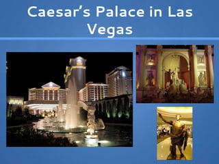 Caesar’s Palace in Las
Vegas
 