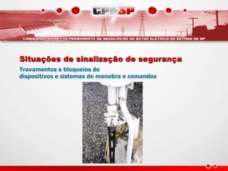 Situações de sinalização de segurança
Travamentos e bloqueios de
dispositivos e sistemas de manobra e comandos
 
