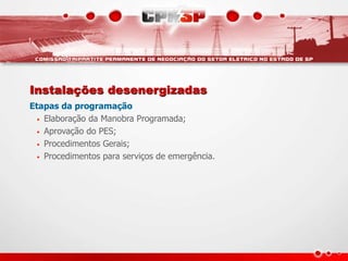 Instalações desenergizadas
Etapas da programação
• Elaboração da Manobra Programada;
• Aprovação do PES;
• Procedimentos Gerais;
• Procedimentos para serviços de emergência.
 