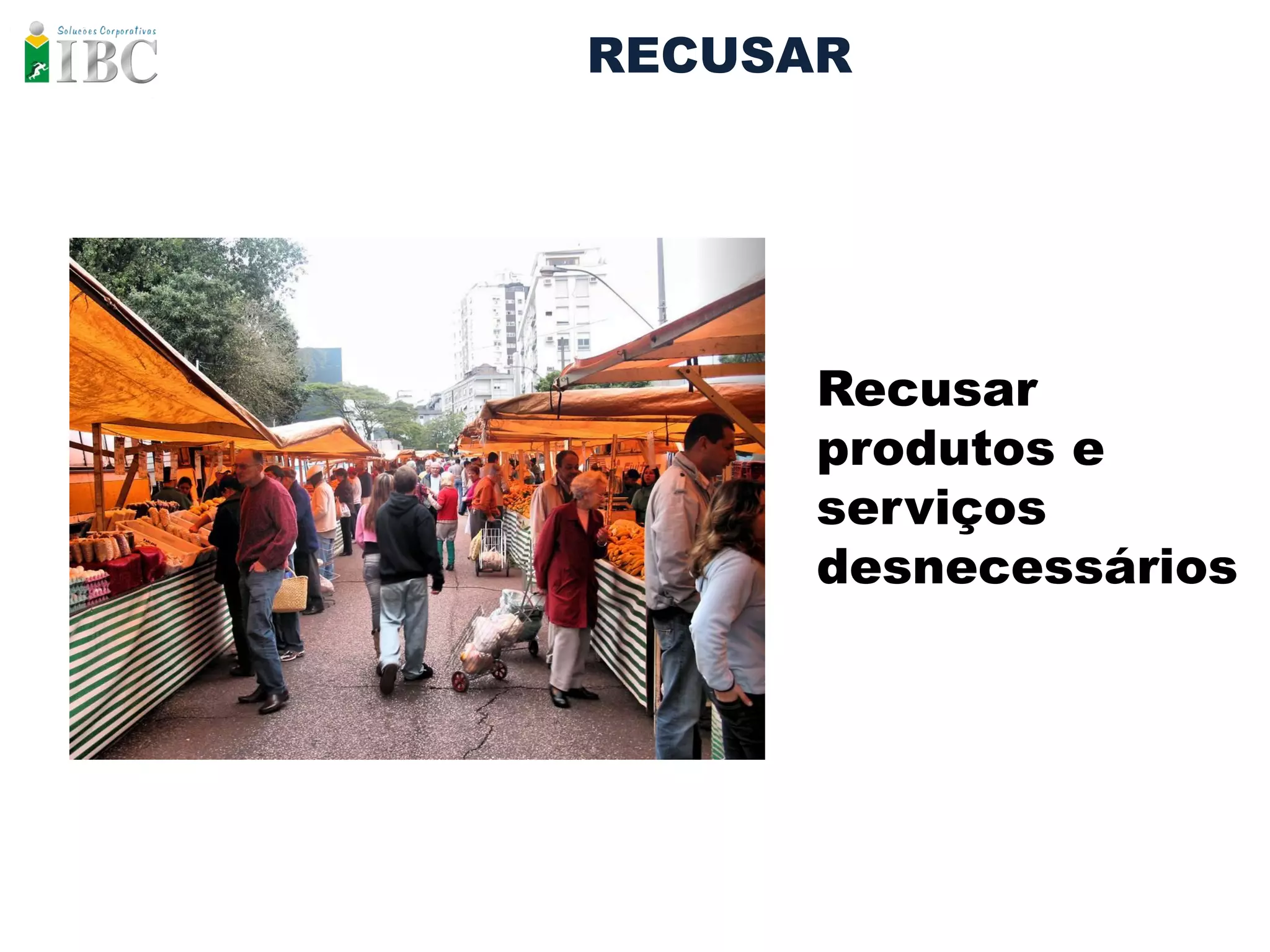 RECUSAR




      Recusar
      produtos e
      serviços
      desnecessários
 