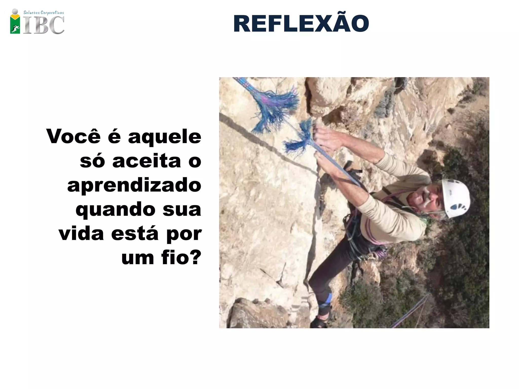 REFLEXÃO



Você é aquele
   só aceita o
  aprendizado
   quando sua
 vida está por
       um fio?
 