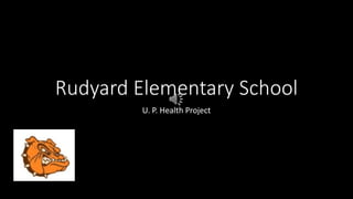 Rudyard Elementary School
U. P. Health Project
 