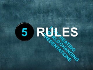 RULES5FORWORLDCREATINGPRESENTATIONSCHANGING