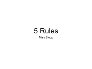 5 Rules
Miss Sloop
 
