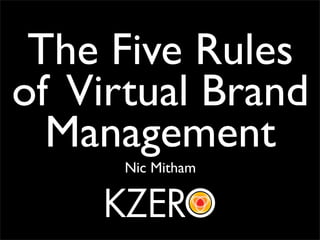 The Five Rules
of Virtual Brand
  Management
      Nic Mitham
 