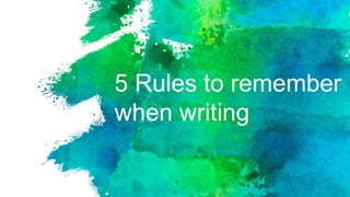 5 Rules to remember
when writing
 