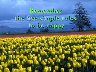 Remember  the five simple rules  to be happy 