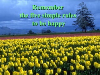 Remember  the five simple rules  to be happy 