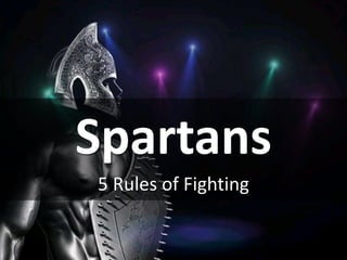 Spartans
5 Rules of Fighting
 