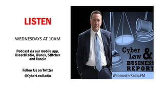 LISTEN 
WEDNESDAYS AT 10AM 
Podcast via our mobile app, iHeartRadio, iTunes, Stitcherand Tunein 
Follow Us on Twitter 
@CyberLawRadio  