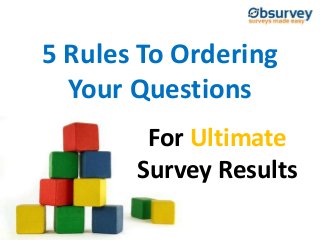 5 Rules To Ordering
Your Questions
For Ultimate
Survey Results
 