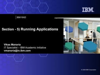 Vikas Manoria IT Specialist – IBM Academic Initiative [email_address] Section - 5)  Running Applications 