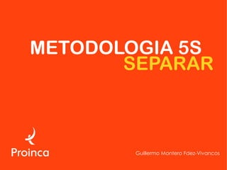 METODOLOGIA 5S
       SEPARAR



        Guillermo Montero Fdez-Vivancos
 