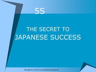 5S,[object Object],THE SECRET TO,[object Object],JAPANESE SUCCESS,[object Object],Brought to you by www.catchadvertising.com,[object Object]