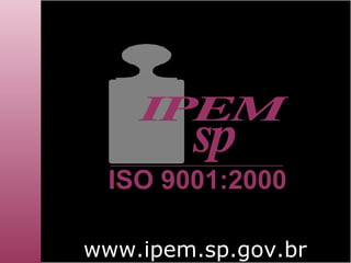 www.ipem.sp.gov.br ISO 9001:2000 