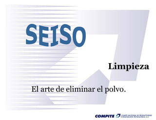Limpieza

El arte de eliminar el polvo
                       polvo.
 