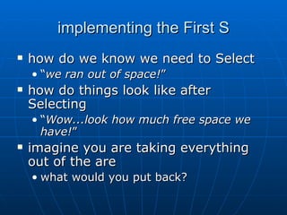 implementing the First S how do we know we need to Select “ we ran out of space! ”  how do things look like after Selecting “ Wow...look how much free space we have! ” imagine you are taking everything out of the are what would you put back? 