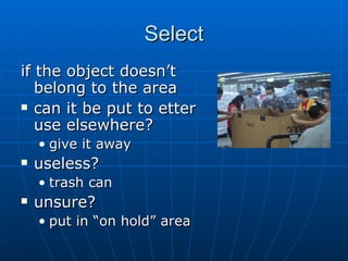 Select if the object doesn’t belong to the area can it be put to etter use elsewhere? give it away useless? trash can unsure? put in “on hold” area 