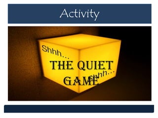 Activity
The Quiet
Game
 