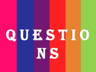 Q U E S T I O
N S
 