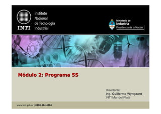 Disertante:
Ing. Guillermo Wyngaard
INTI Mar del Plata
MMóódulo 2: Programa 5Sdulo 2: Programa 5S
 