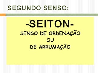 SEGUNDO SENSO:
-SEITON-
SENSO DE ORDENAÇÃO
OU
DE ARRUMAÇÃO
 