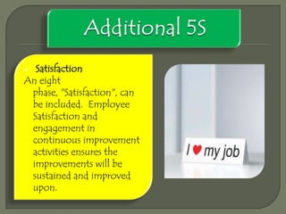 Satisfaction
An eight
phase, "Satisfaction", can
be included. Employee
Satisfaction and
engagement in
continuous improvement
activities ensures the
improvements will be
sustained and improved
upon.


 