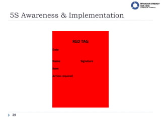 5S Awareness & Implementation
29
RED TAG
Date
Name Signature
Item
Action required
 