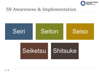 5S Awareness & Implementation
9
Seiri Seiton Seiso
Seiketsu Shitsuke
 