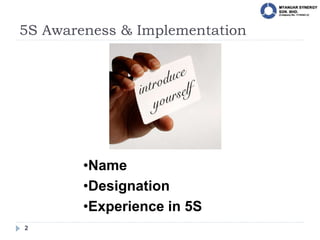 5S Awareness & Implementation
2
•Name
•Designation
•Experience in 5S
 