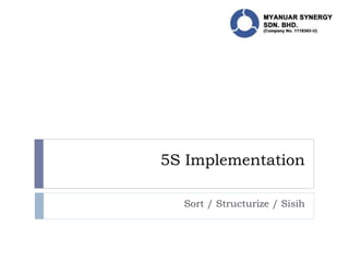 5S Implementation
Sort / Structurize / Sisih
 