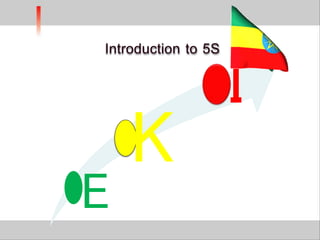 E
K
I
Introduction to 5S
 