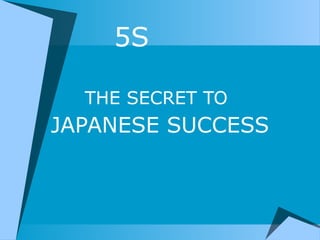 5S
THE SECRET TO
JAPANESE SUCCESS
 
