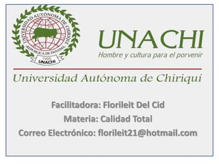 Facilitadora: Florileit Del Cid
Materia: Calidad Total
Correo Electrónico: florileit21@hotmail.com
 