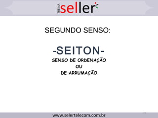SEGUNDO SENSO:
-SEITON-
SENSO DE ORDENAÇÃO
OU
DE ARRUMAÇÃO
11
 
