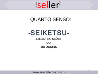 QUARTO SENSO:
-SEIKETSU-
SENSO DA SAÚDE
OU
DO ASSEIO
28
 