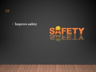 18
• Improve safety
 