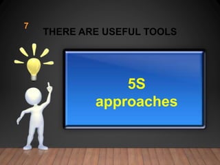 THERE ARE USEFUL TOOLS
7
5S
approaches
 