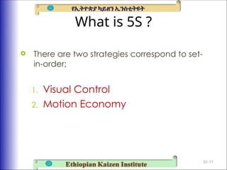 What is 5S ?
 There are two strategies correspond to set-
in-order;
1. Visual Control
2. Motion Economy
01-11
 