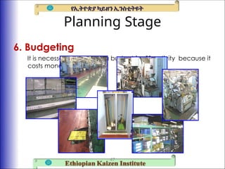 Planning Stage
6. Budgeting
It is necessary to prepare a budget for 5S activity because it
costs money.
47
 