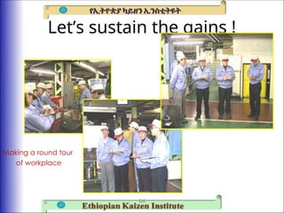 Let’s sustain the gains !
64
Making a round tour
of workplace
 