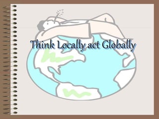Think Locally act Globally
 