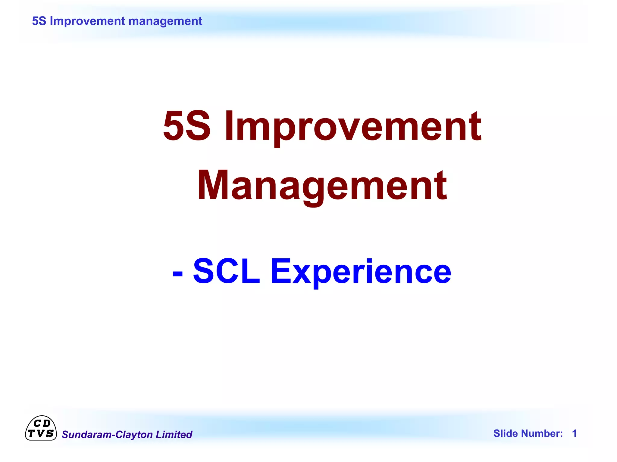 Sundaram-Clayton Limited Slide Number: 1
5S Improvement management
5S Improvement
Management
- SCL Experience
 