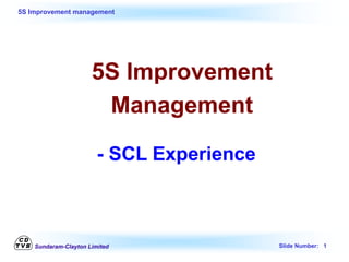 Sundaram-Clayton Limited Slide Number: 1
5S Improvement management
5S Improvement
Management
- SCL Experience
 