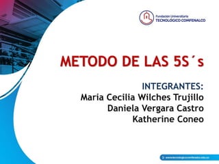 METODO DE LAS 5S´s
INTEGRANTES:
María Cecilia Wilches Trujillo
Daniela Vergara Castro
Katherine Coneo
 