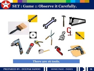 PREPARED BY : DEEPAK SAHOO 
18 
HOME PAGE - INDEX 
SET : Game :: Observe it Carefully. 
There are 16 tools.  